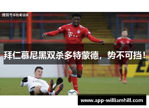 拜仁慕尼黑双杀多特蒙德，势不可挡！